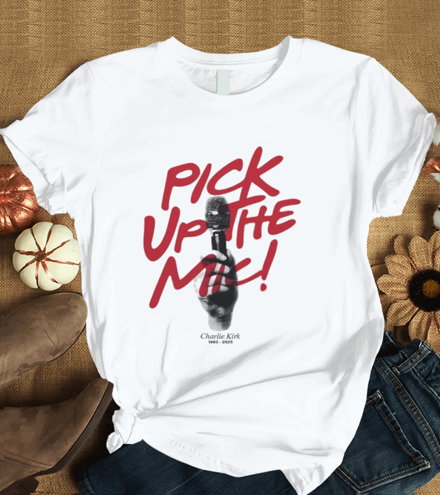 Pick Up The Mic Charlie Kirk 1993 2025 Microphone Hand T-Shirt