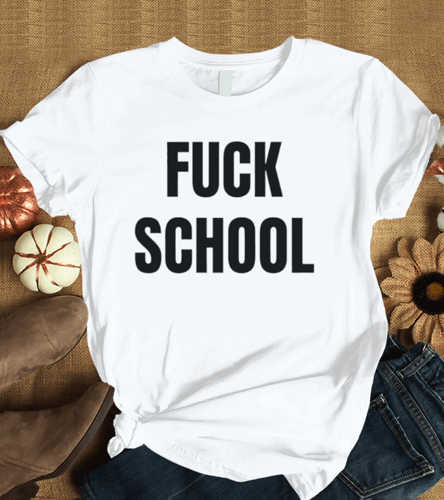 Fuck School T-Shirt