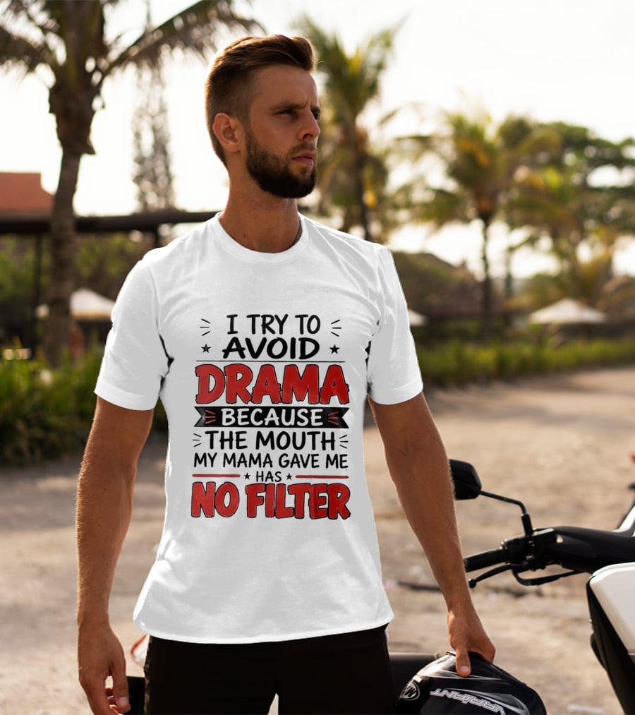 I Try To Avoid Drama Because The Mouth My Mama Gave Me Has No Filter T-Shirt