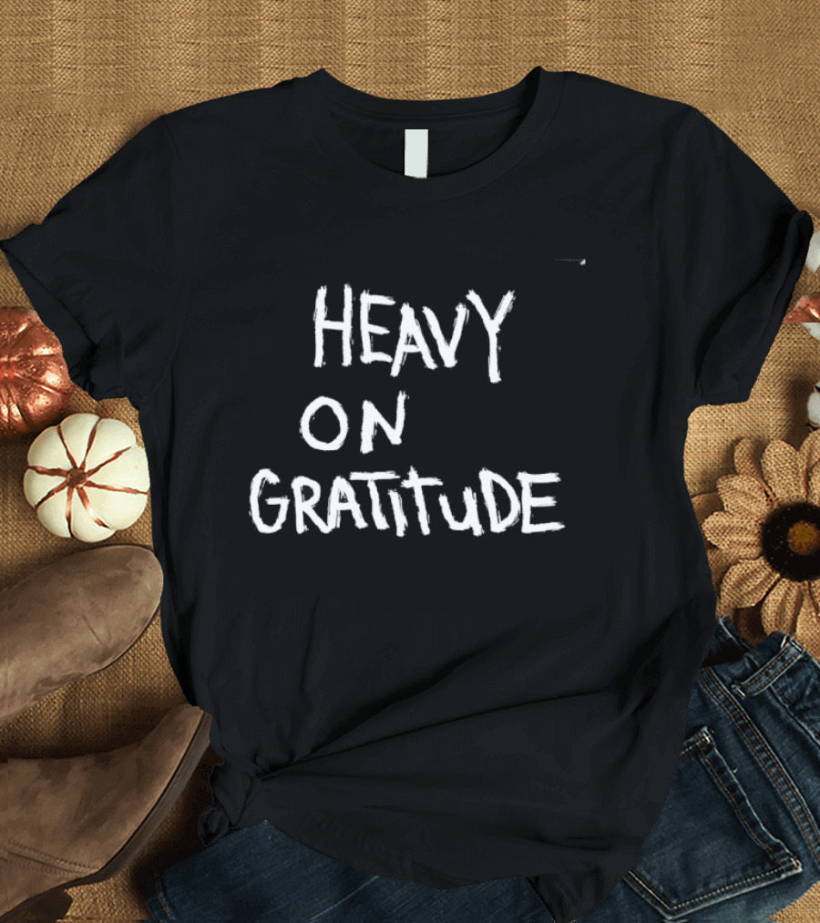 Heavy On Gratitude Positive Vibes Thankful T-Shirt