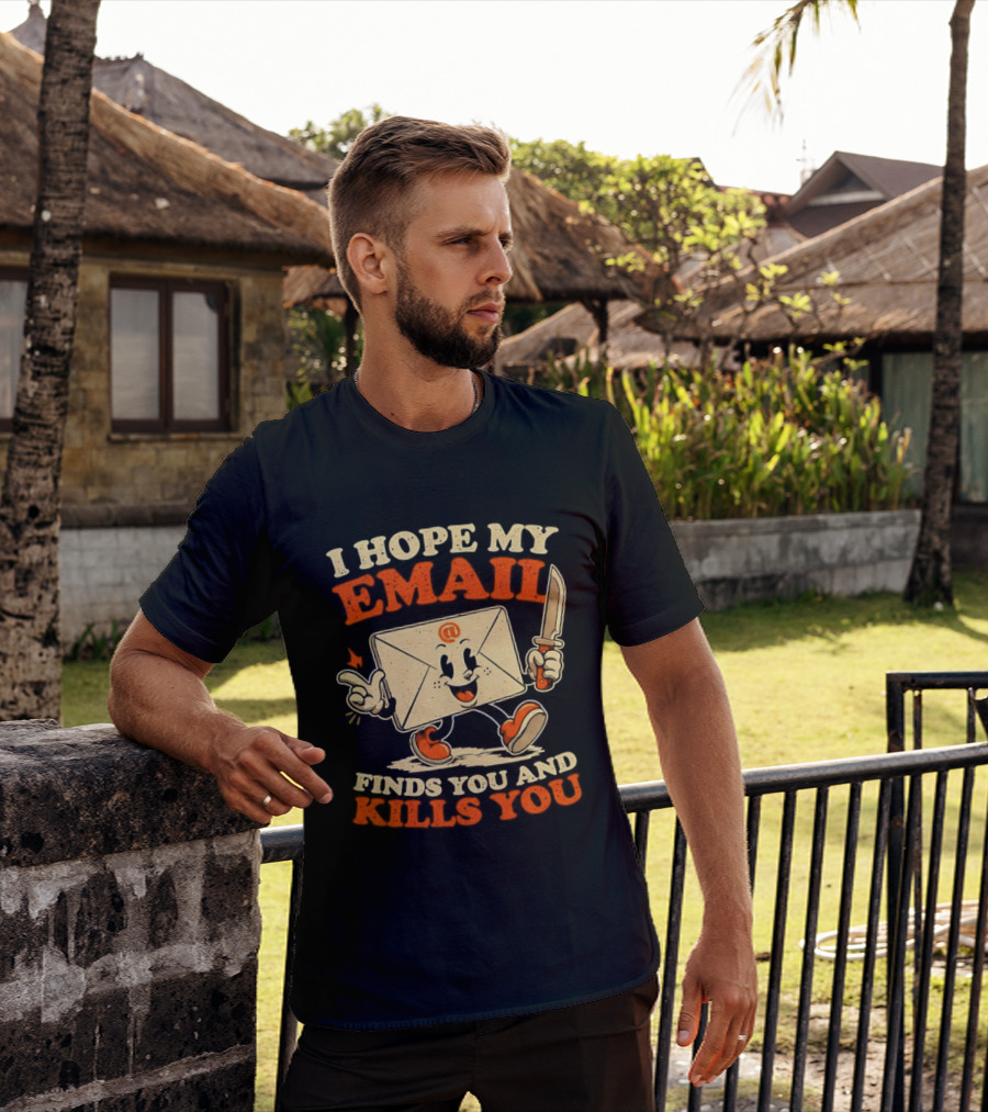 I Hope My Email Finds You And Kills You Playful Envelope T-Shirt