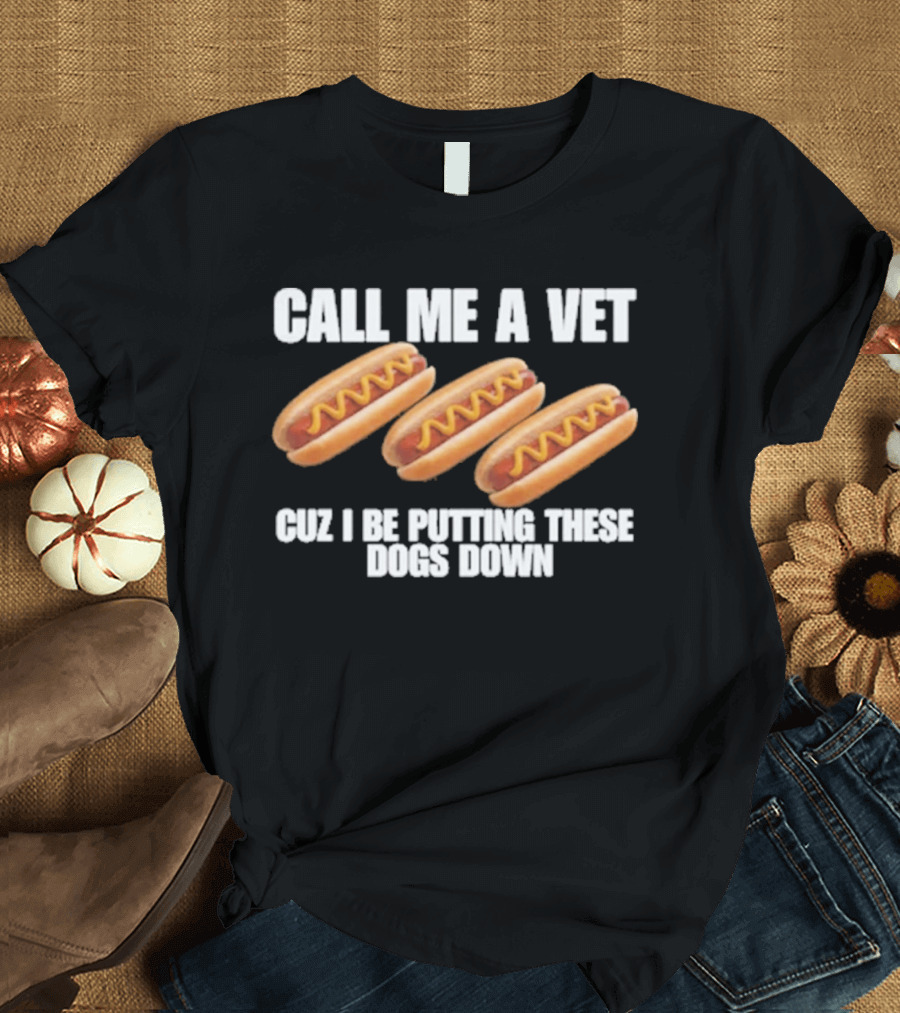 Call Me A Vet Cuz I Be Putting These Dogs Down Hot Dog Humor T-Shirt