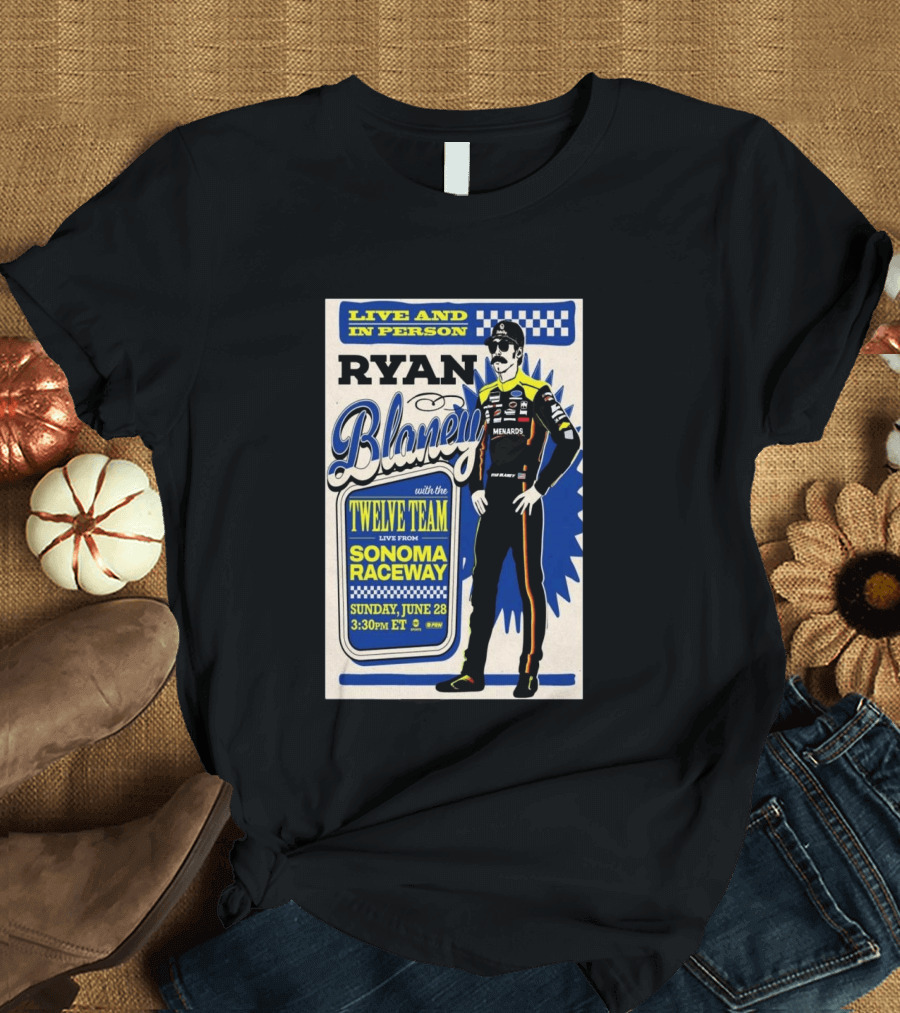 Live And In Person Ryan Blaney Twelve Team Sonoma Raceway June 28 3:30pm ET T-Shirt