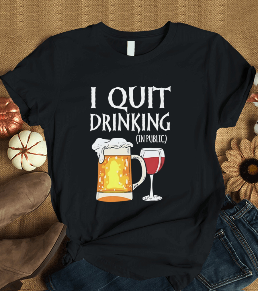 I Quit Drinking In Public Beer And Wine Glass T-Shirt