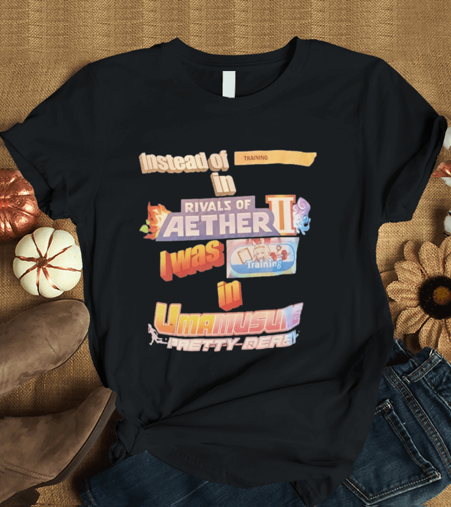 Instead Of Training In Rivals Of Aether II I Was In Umamusume Pretty Derby T-Shirt
