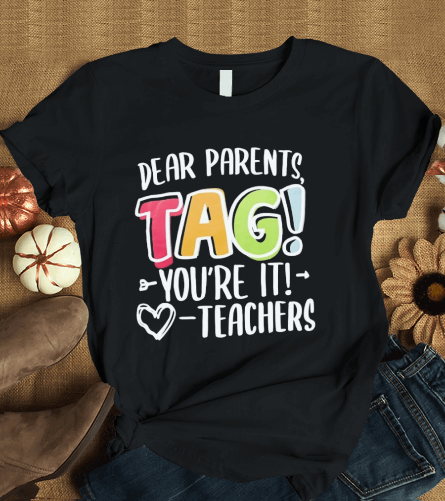 Dear Parents Tag You're It Teachers Appreciation T-Shirt