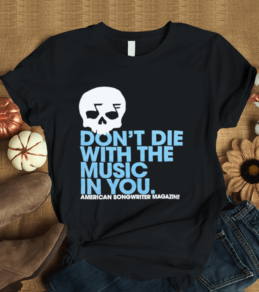 Don't Die With The Music In You Skull American Songwriter Magazine T-Shirt