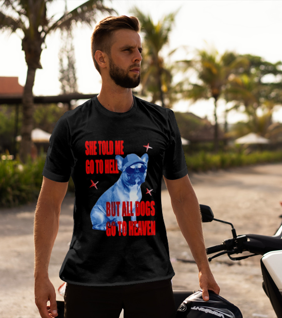 Sassy French Bulldog She Told Me Go To Hell But All Dogs Go To Heaven T-Shirt