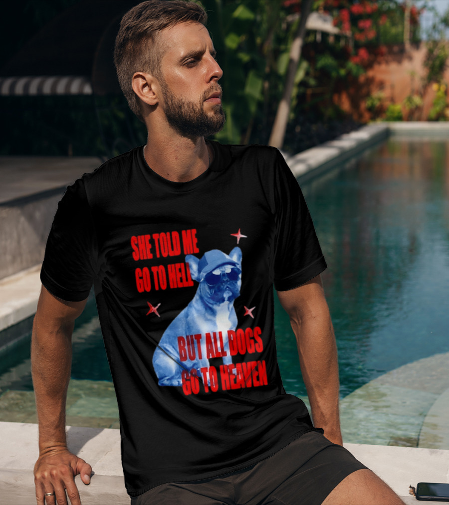 Sassy French Bulldog She Told Me Go To Hell But All Dogs Go To Heaven T-Shirt