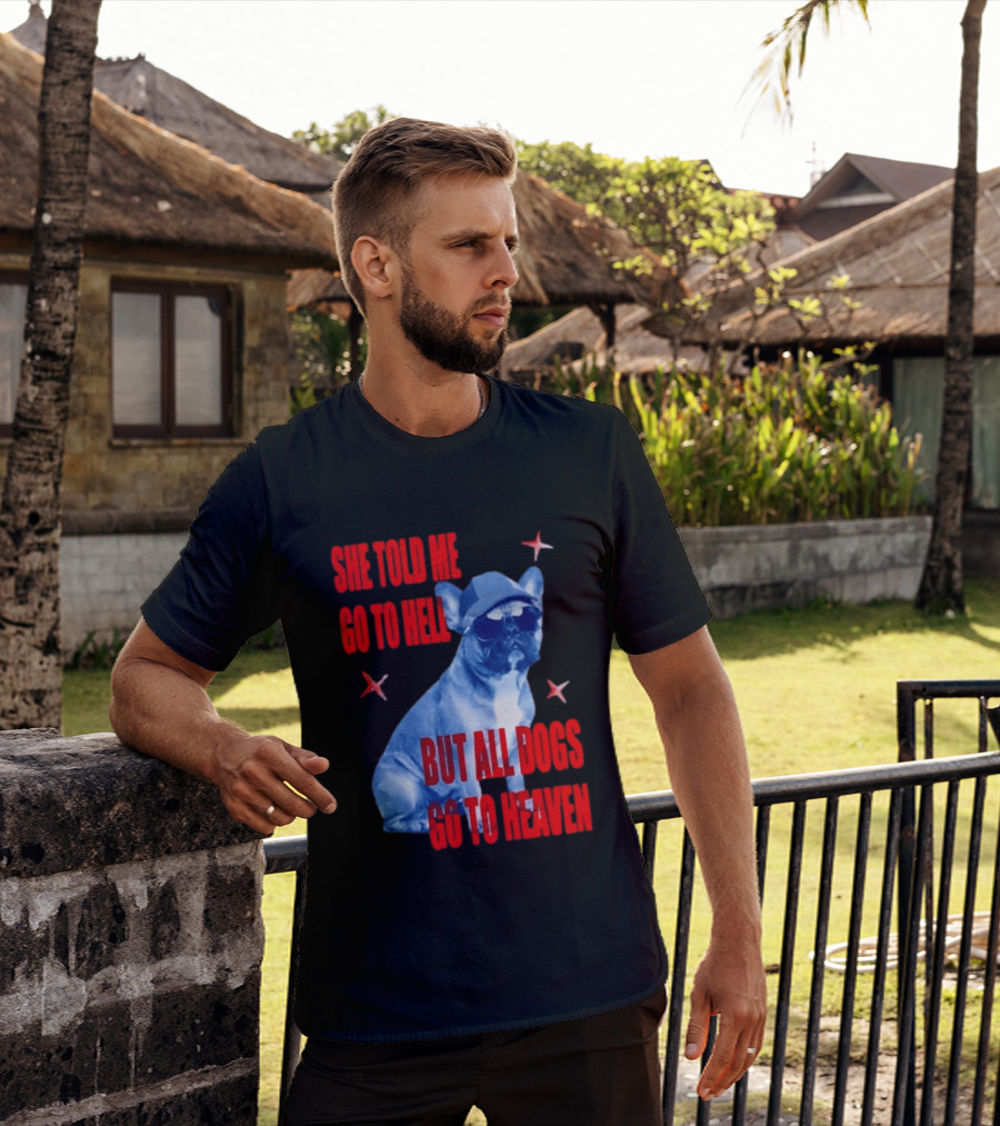 Sassy French Bulldog She Told Me Go To Hell But All Dogs Go To Heaven T-Shirt