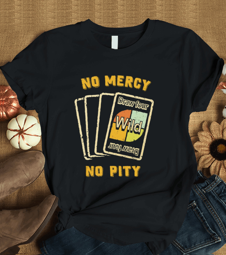 No Mercy No Pity Draw Four Wild Card Game Humor T-Shirt