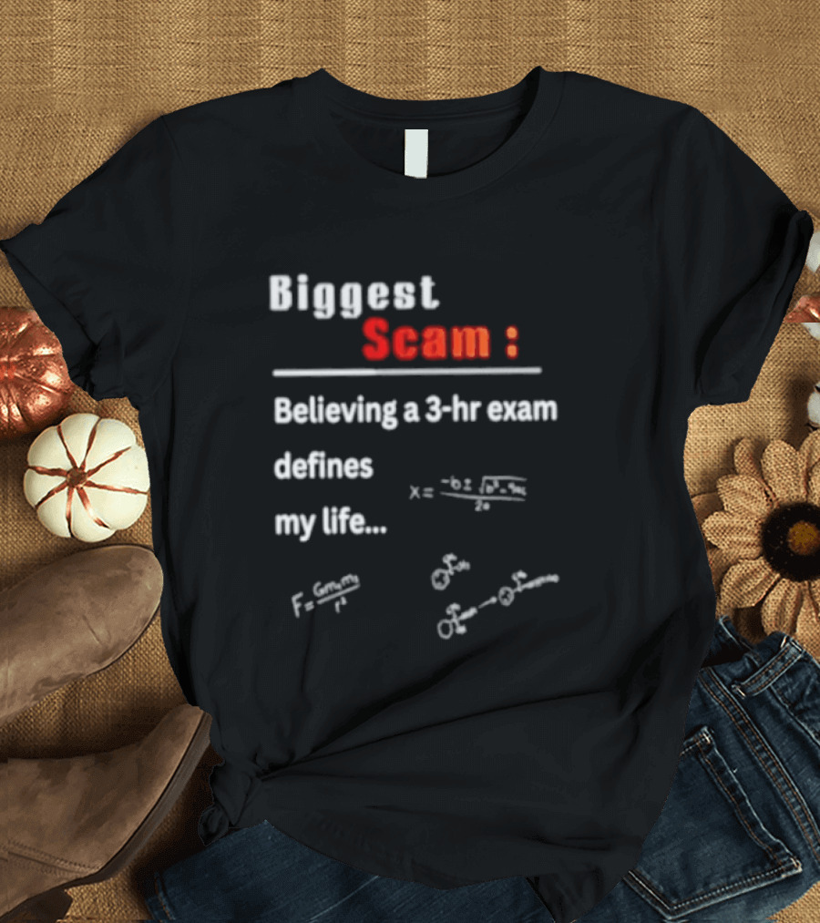 Biggest Scam Believing A 3 Hr Exam Defines My Life With Math Equations And F Swap T-Shirt