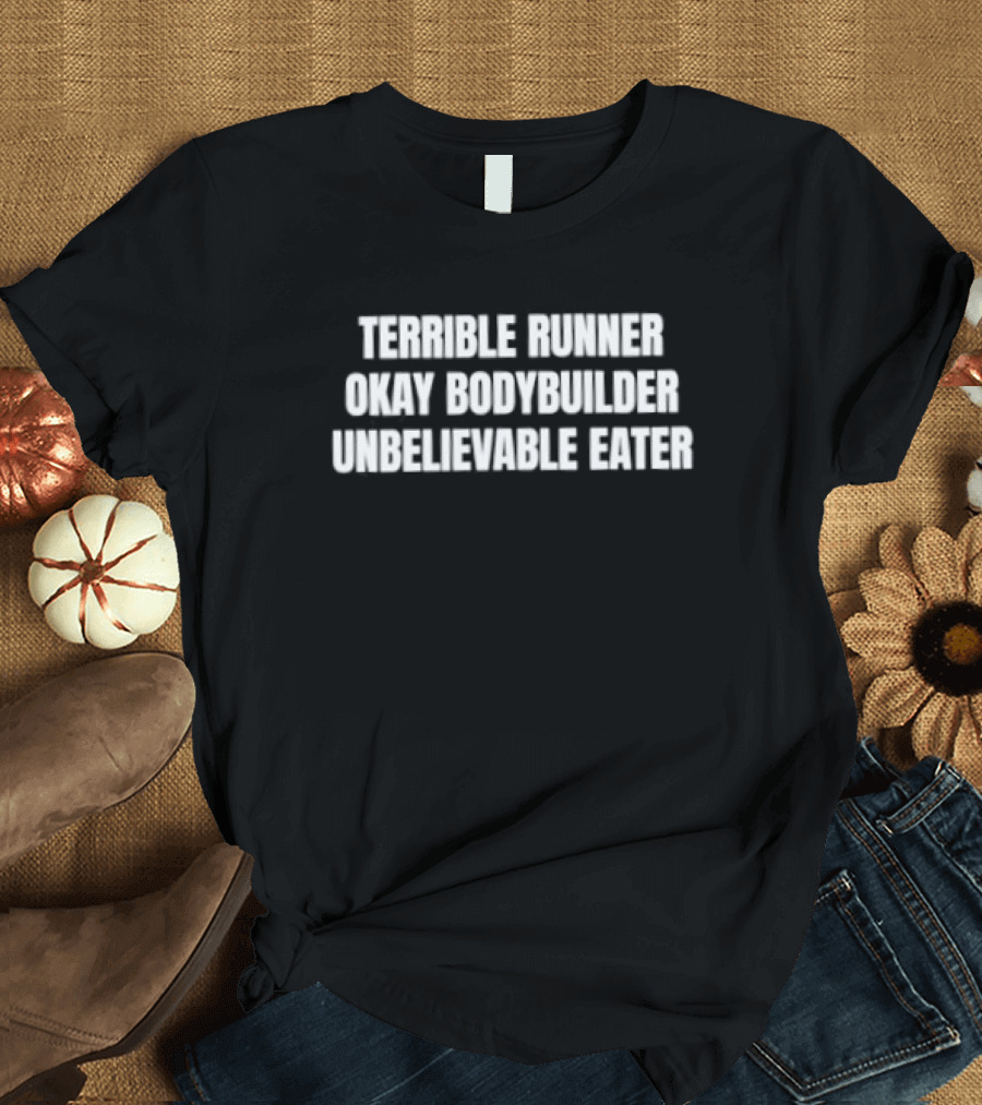 Terrible Runner Okay Bodybuilder Unbelievable Eater T-Shirt