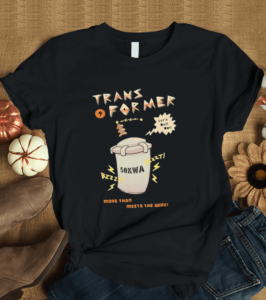 Transformer 50kVA Let's Roll Out Since 1984 Meets The Need Bzzzt T-Shirt