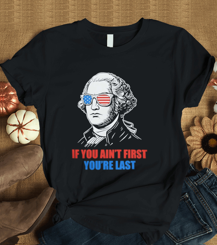 George Washington If You Ain't First You're Last Patriotic Sunglasses T-Shirt