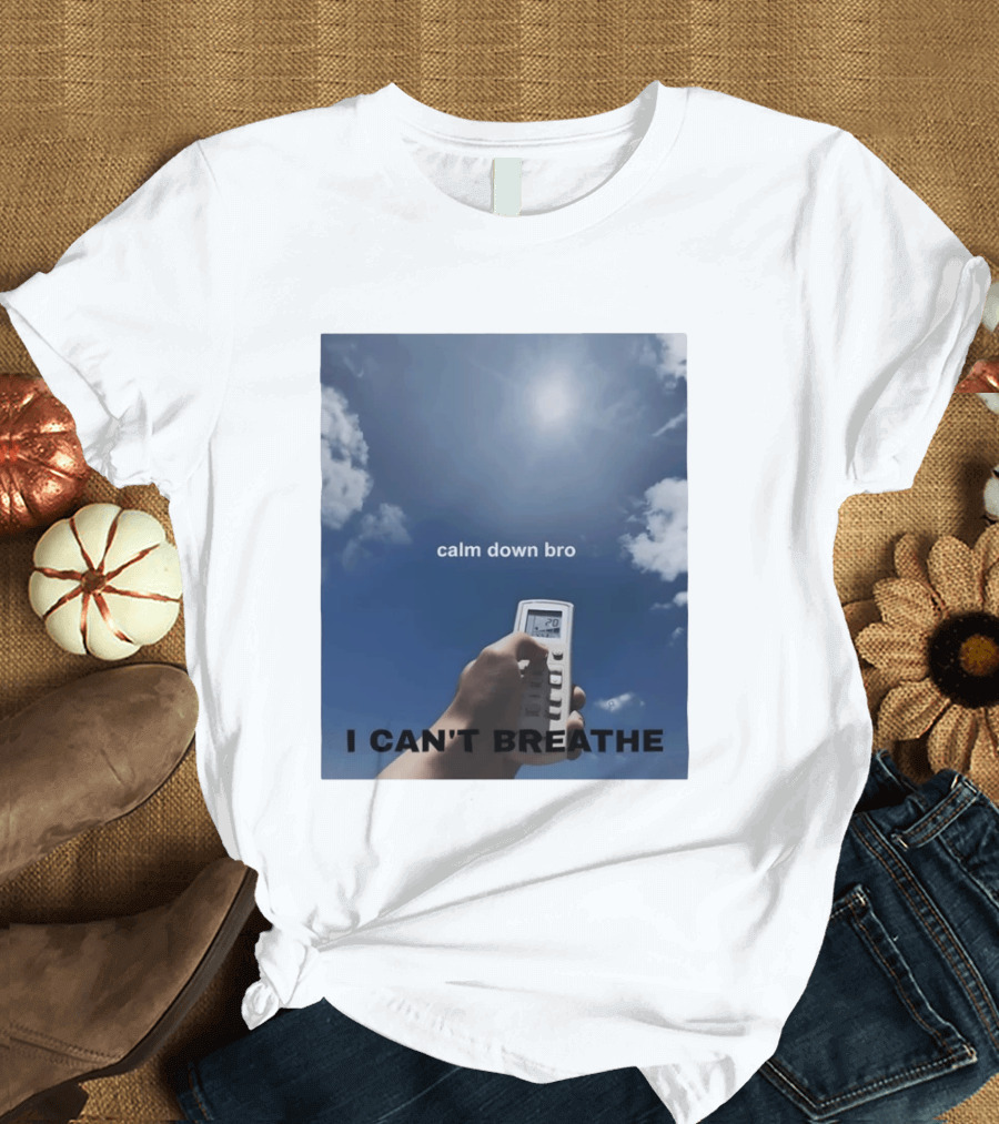 Calm Down Bro I Can't Breathe Air Conditioning Sky Humor T-Shirt