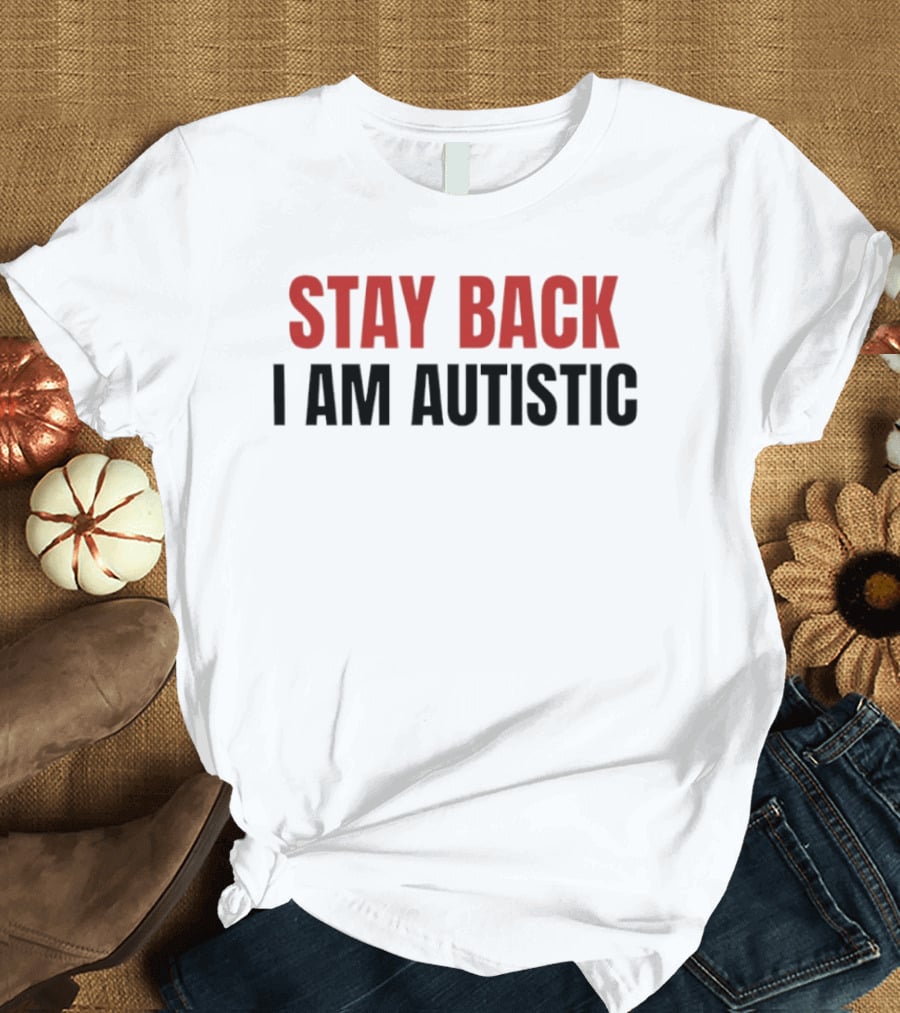 Stay Back I Am Autistic Autism Awareness T-Shirt