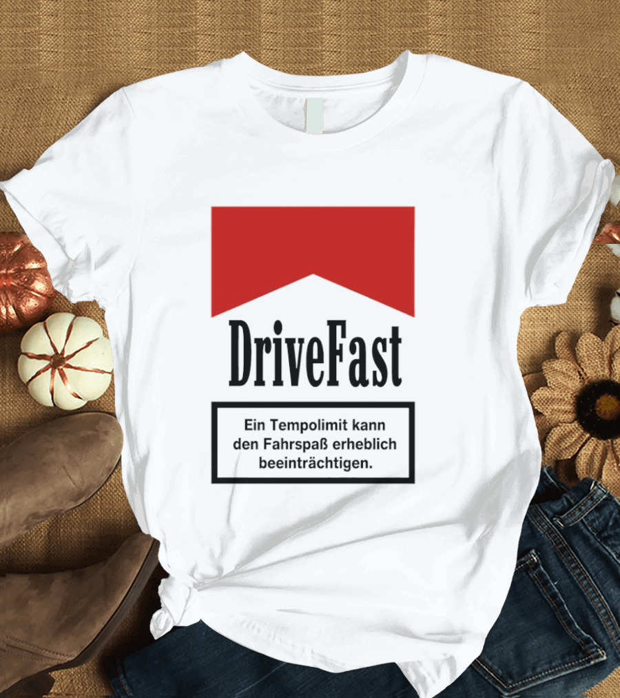 Drivefast Ein Tempolimit Kann Den Fahrspaß Erheblich Beeinträchtigen T-Shirt