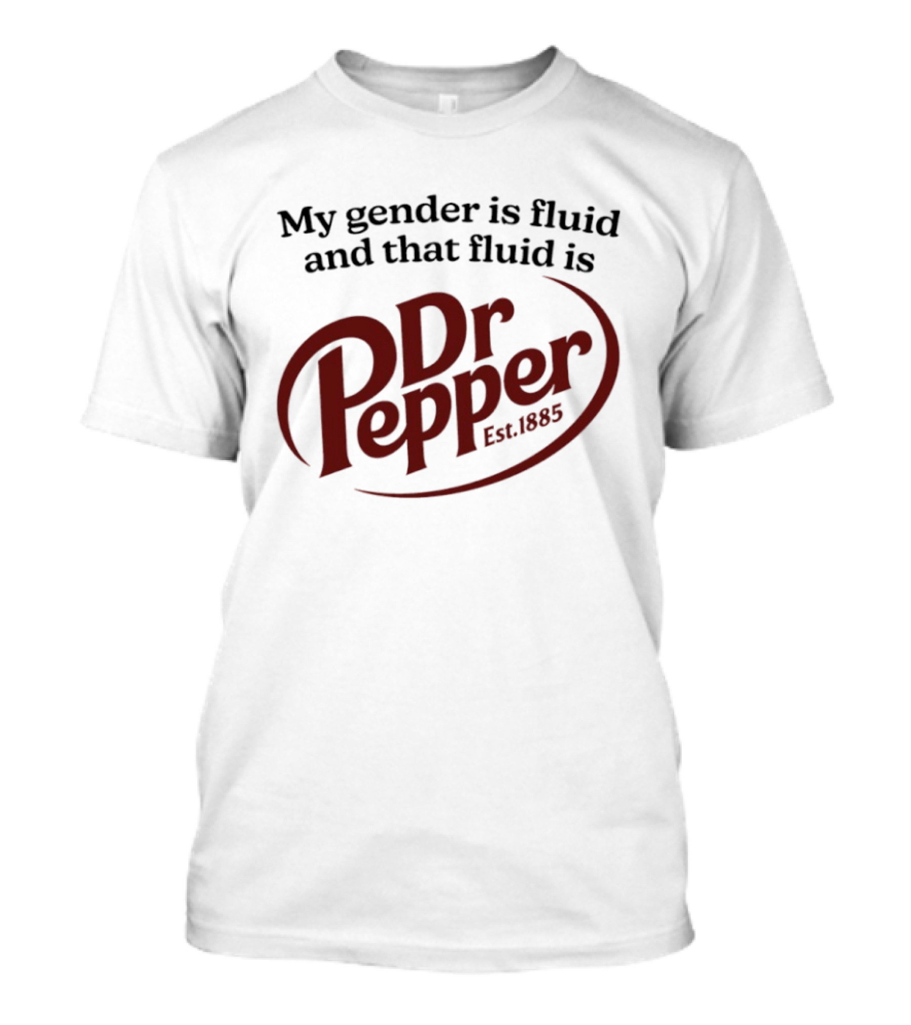 My Gender Is Fluid And That Fluid Is Dr Pepper Est. 1885 T-Shirt