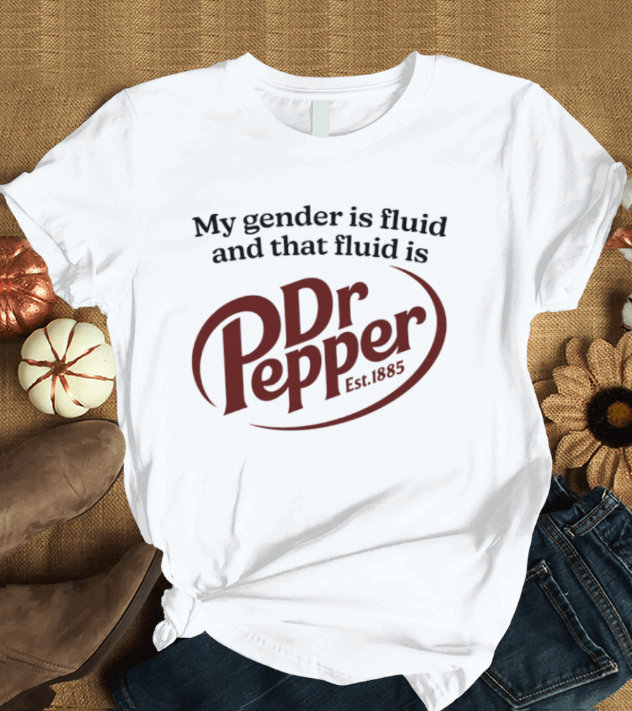My Gender Is Fluid And That Fluid Is Dr Pepper Est. 1885 T-Shirt