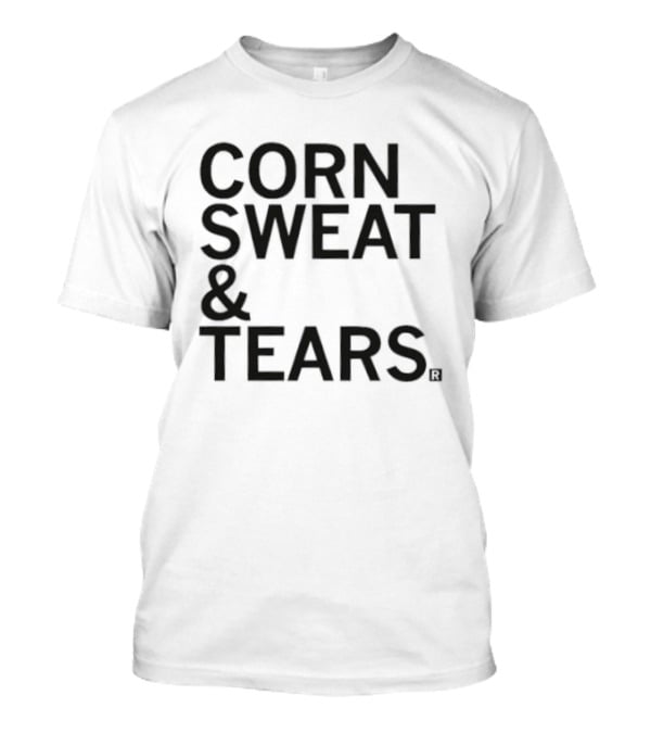 Corn Sweat And Tears T-Shirt