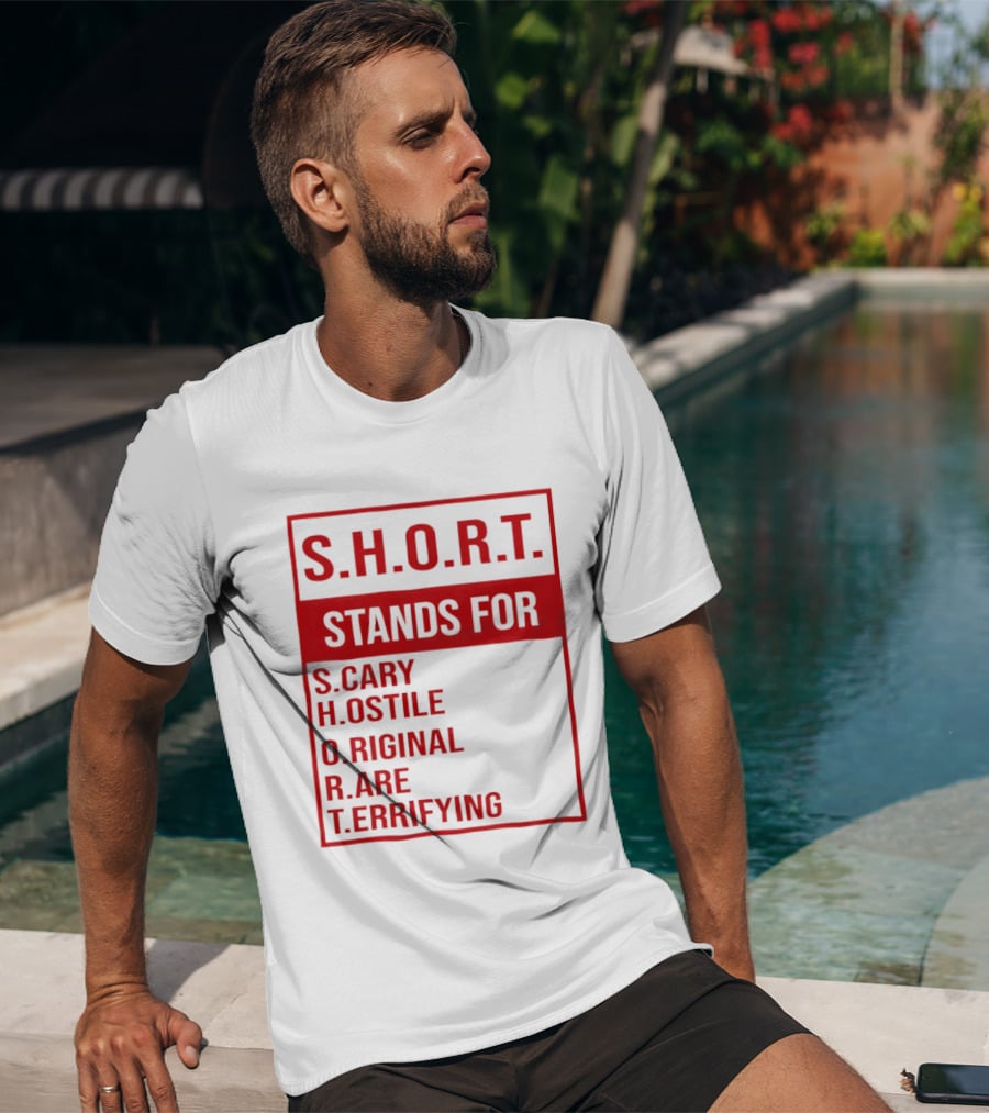 S.H.O.R.T. Stands For Scary Hostile Original Rare Terrifying T-Shirt