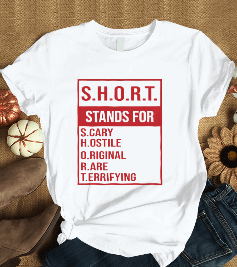 S.H.O.R.T. Stands For Scary Hostile Original Rare Terrifying T-Shirt