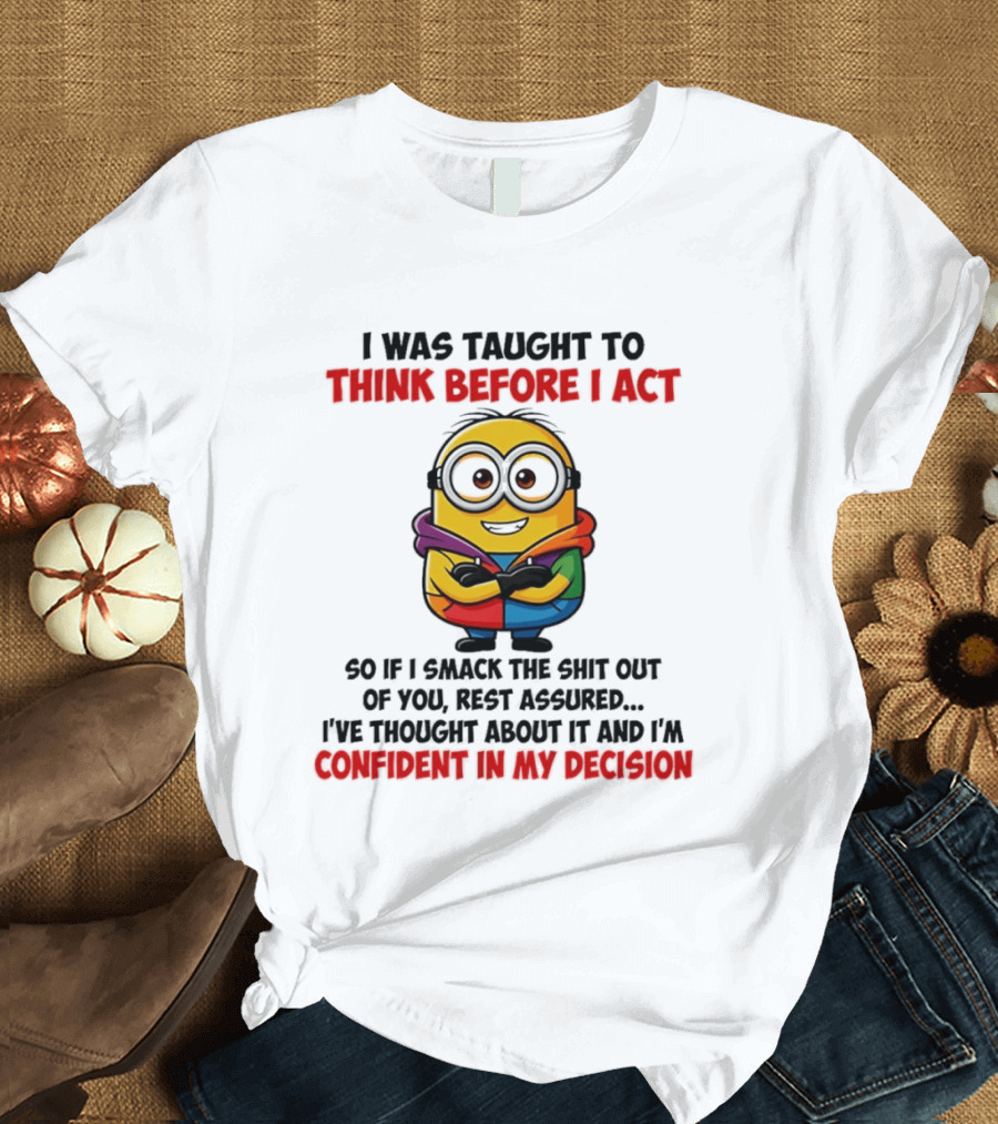 I Was Taught To Think Before I Act Minion Confident In My Decision T-Shirt