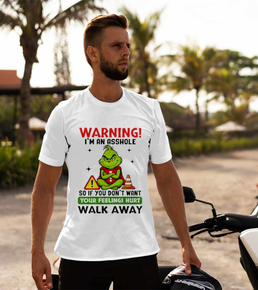 Warning I'm An Asshole Grinch If You Don't Want Feelings Hurt Walk Away T-Shirt