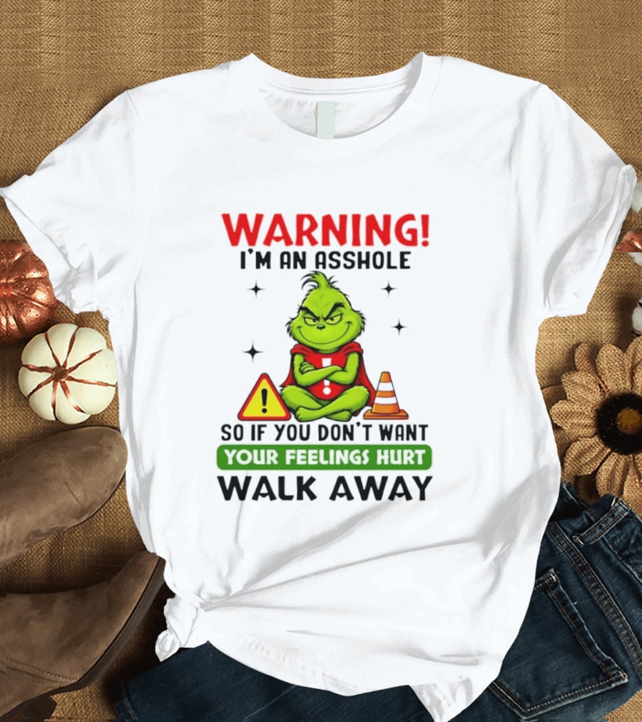 Warning I'm An Asshole Grinch If You Don't Want Feelings Hurt Walk Away T-Shirt