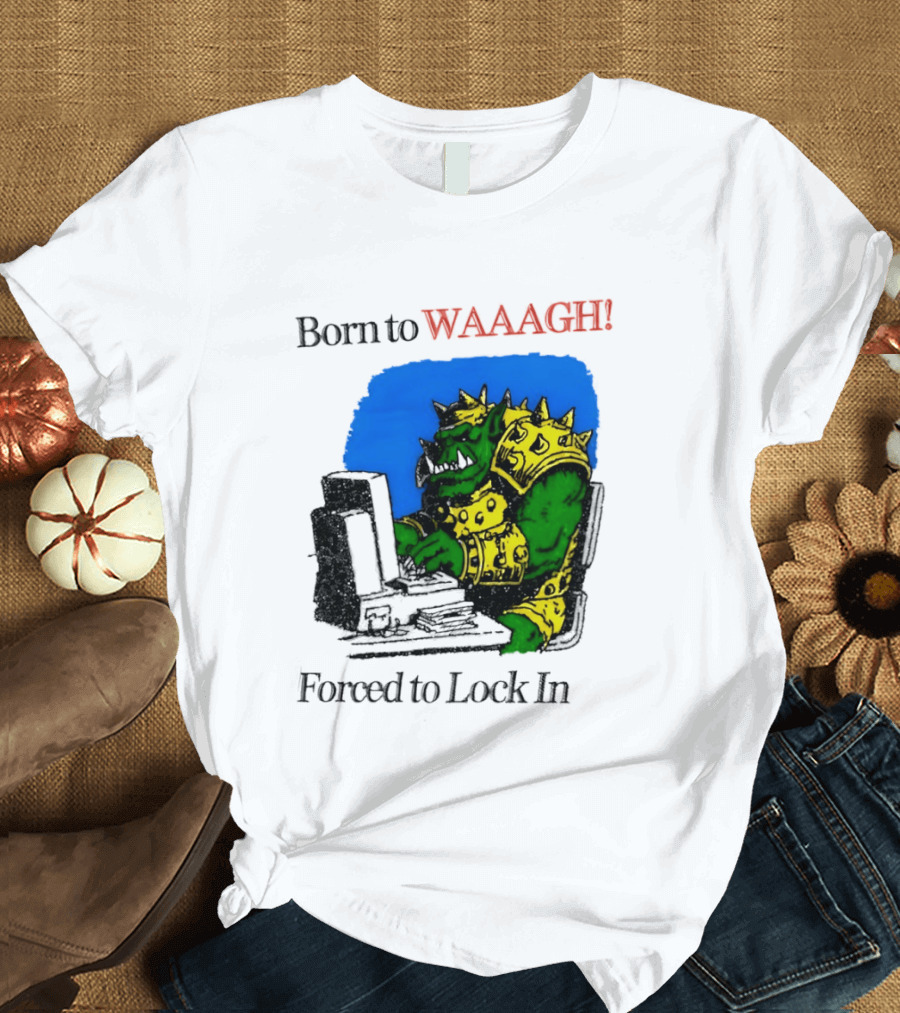 Born To WAAAGH Forced To Lock In Warhammer Orc Gamer T-Shirt