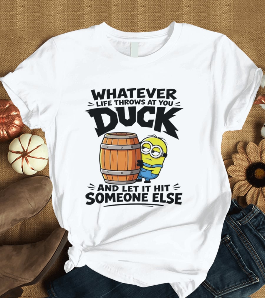 Whatever Life Throws At You Duck Minion Let It Hit Someone Else T-Shirt