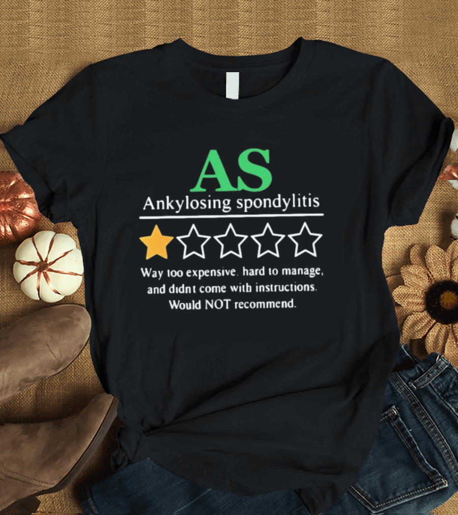 AS Ankylosing Spondylitis One Star Way Too Expensive Hard To Manage No Instructions T-Shirt