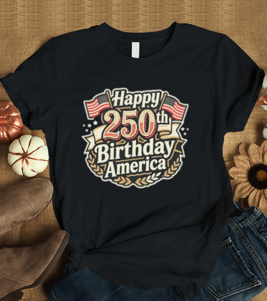 Happy 250th Birthday America Independence Day Celebration 4th Of July T-Shirt