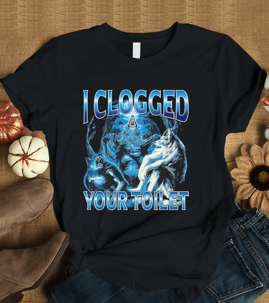 I Clogged Your Toilet Alpha Wolf Trio Howling T-Shirt
