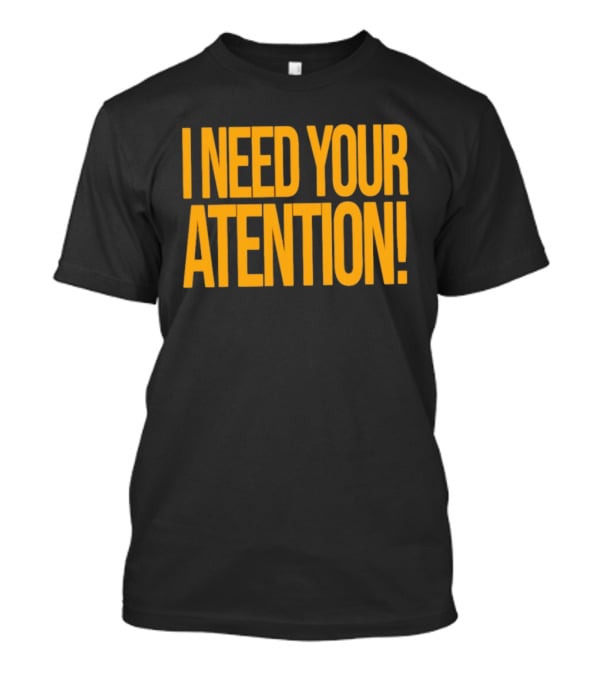 I Need Your Attention Bold Yellow Block Letters T-Shirt