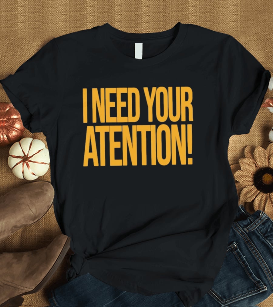 I Need Your Attention Bold Yellow Block Letters T-Shirt