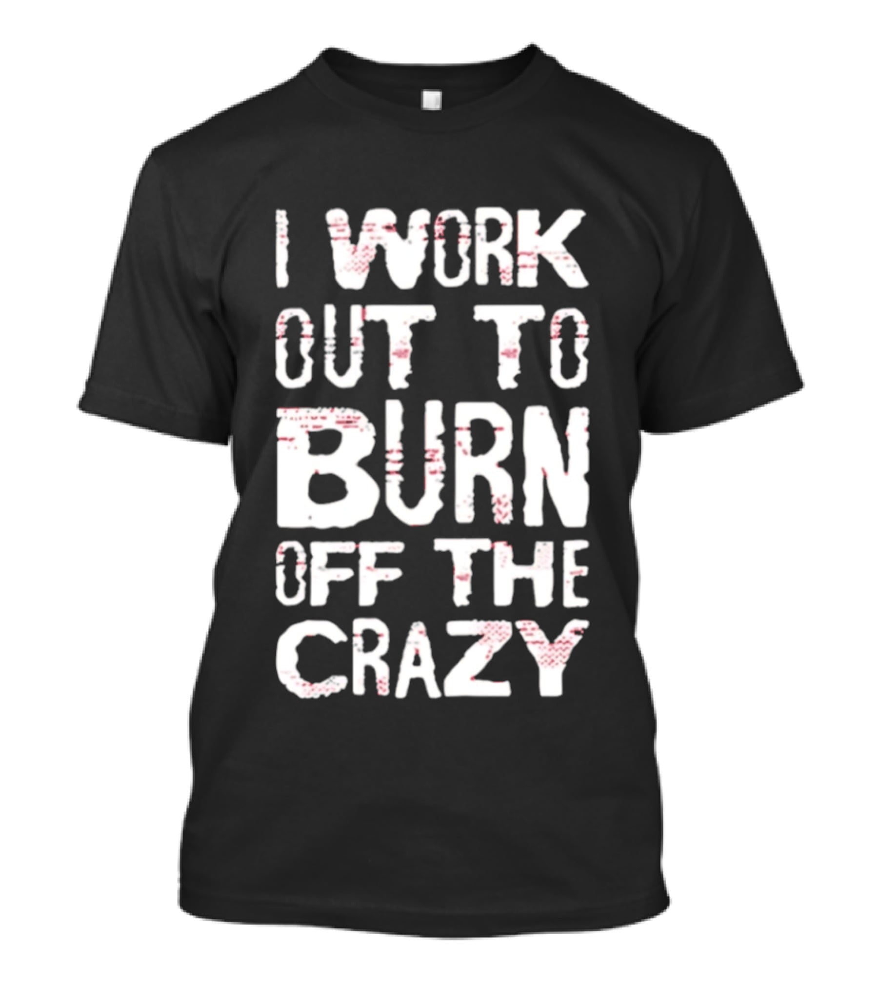 I Work Out To Burn Off The Crazy Fitness Motivation T-Shirt