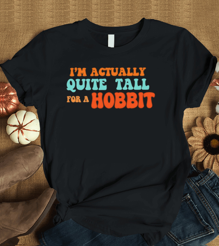 I'm Actually Quite Tall For A Hobbit Lord Of The Rings T-Shirt