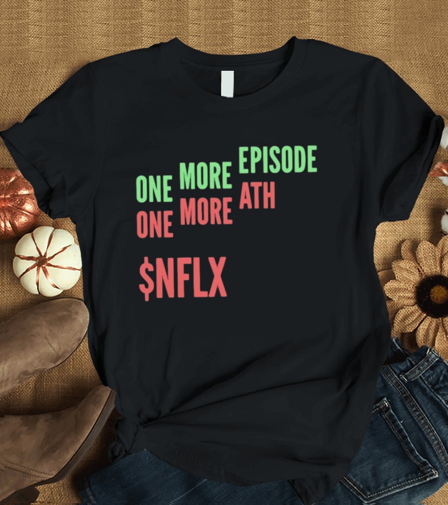 One More Episode One More ATH $NFLX Netflix T-Shirt