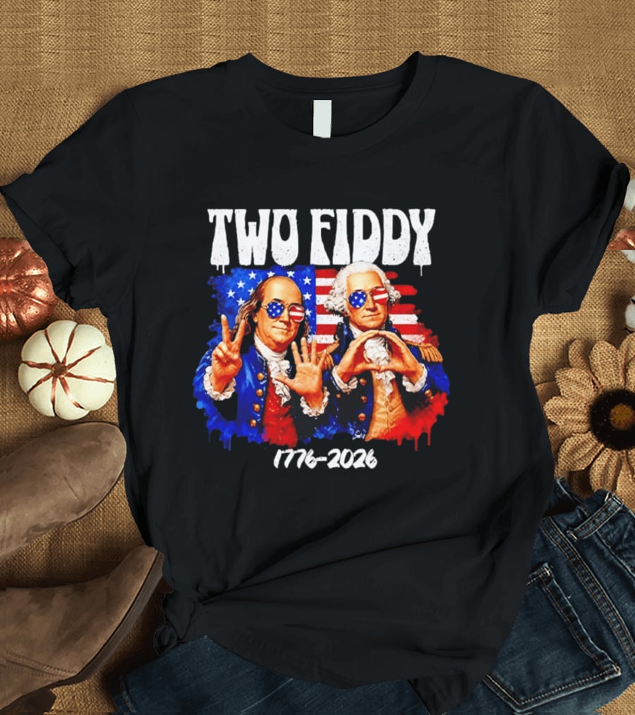 Two Fiddy 250th 4th Of July 1776 2026 Patriotic USA Benjamin Franklin George Washington T-Shirt