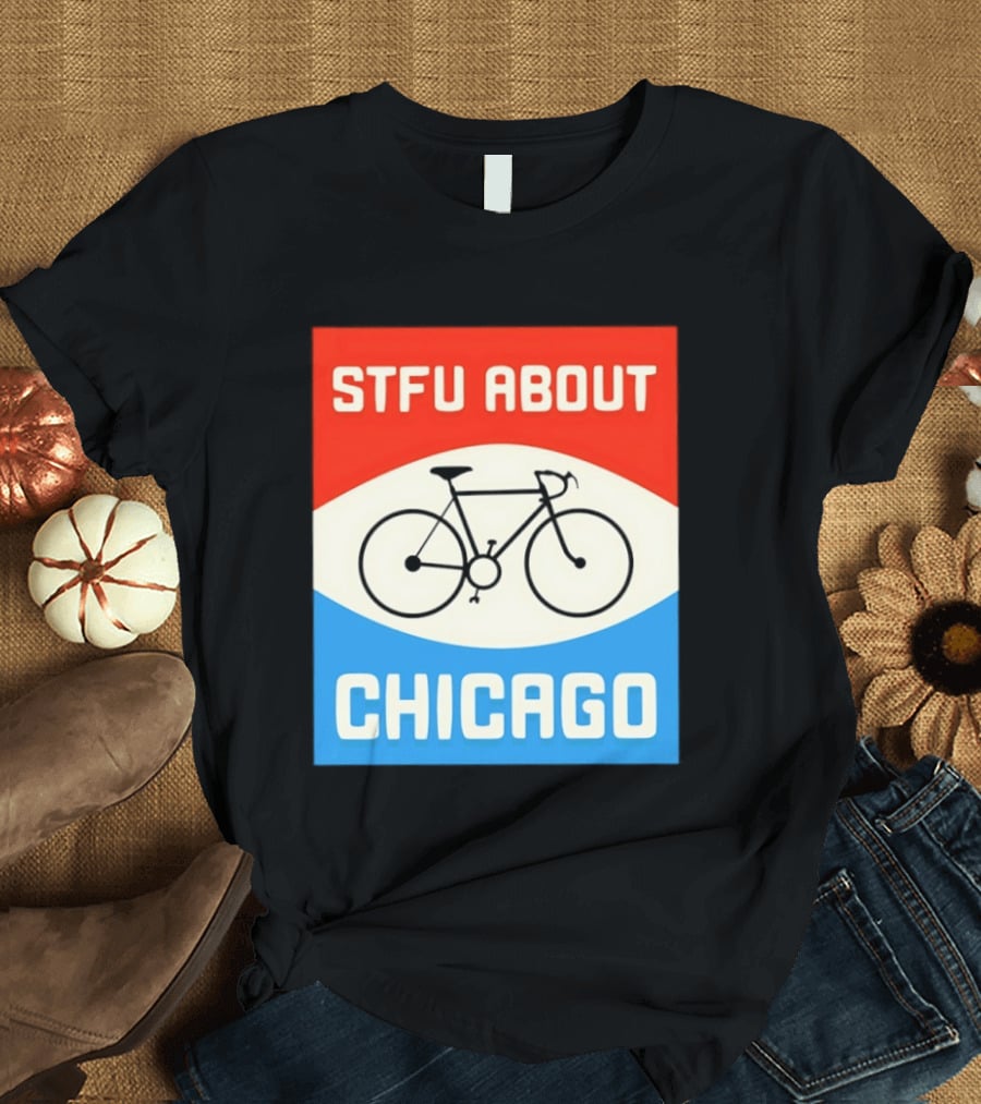 STFU About Chicago Bikes T-Shirt