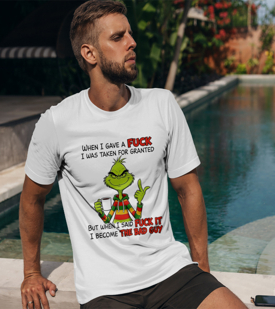 When I Gave A Fuck I Was Taken For Granted But When I Said Fuck It I Become The Bad Guy Grinch T-Shirt