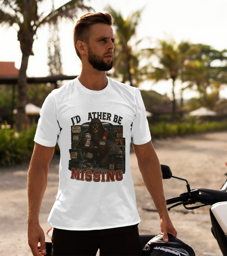 I'd Rather Be Missing Funny Bigfoot Gas Station Clerk Humor T-Shirt