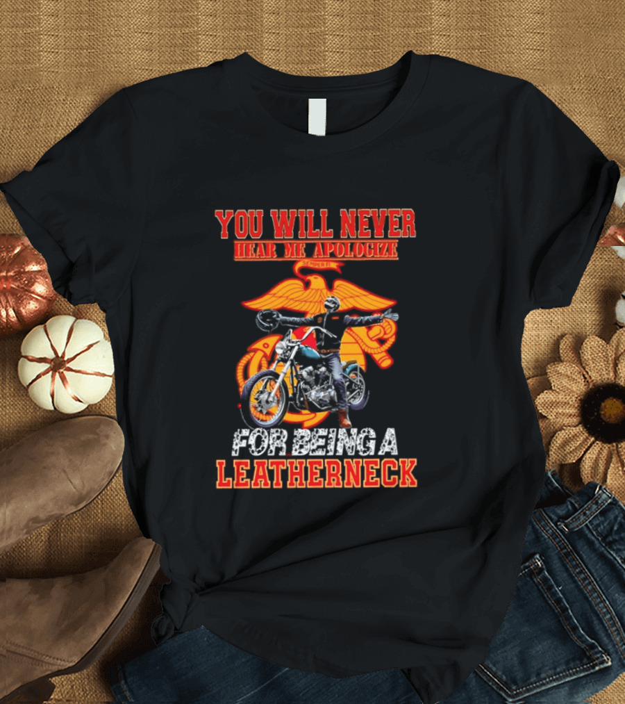 You Will Never Hear Me Apologize Semper Fi Leatherneck Motorcycle T-Shirt
