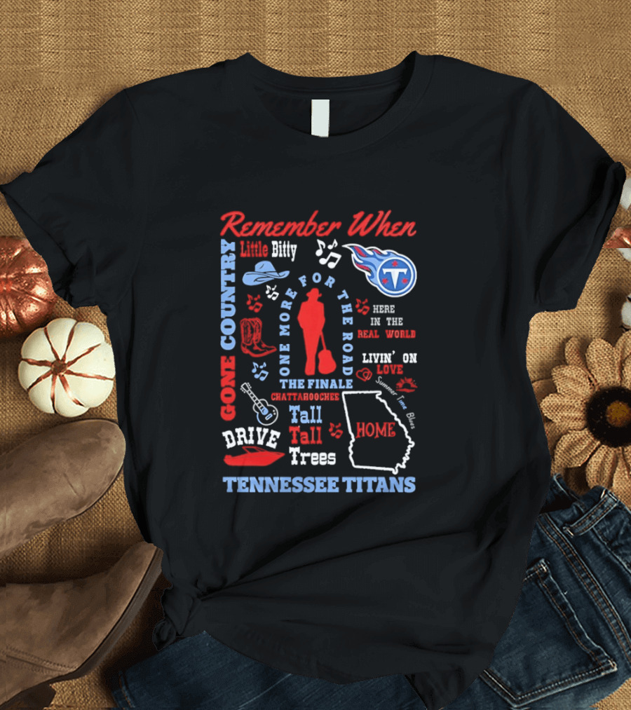 Tennessee Titans Alan Jackson Remember When Little Bitty Here In The Real World Country Music Home Tall Tall Trees T-Shirt