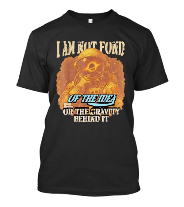 I Am Not Fond Astronaut Space Gravity Idea T-Shirt