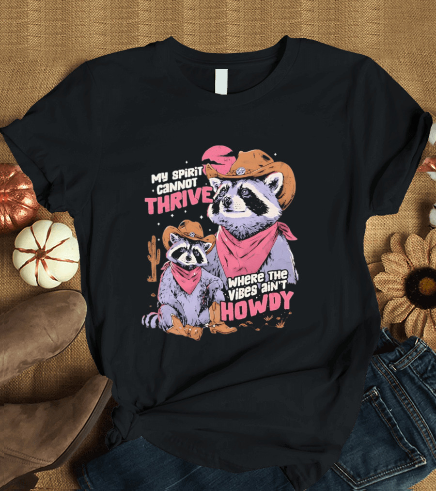 Raccoon Cowboy My Spirit Cannot Thrive Where The Vibes Ain't Howdy T-Shirt