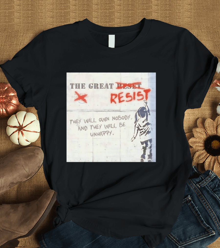 The Great Reset Resist World Economic Forum Own Nobody Be Unhappy Banksy Style Protest T-Shirt