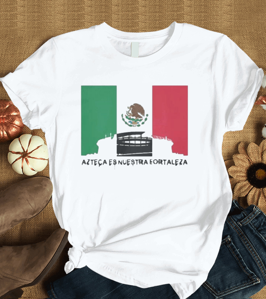Azteca Es Nuestra Fortaleza Estadio Bandera México T-Shirt
